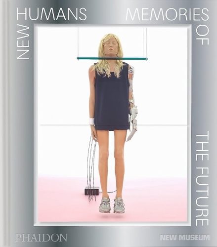 Book cover: New Humans—Memories of the Future (Phaidon, New Museum) with cyborg woman sculpture and robotic arm.